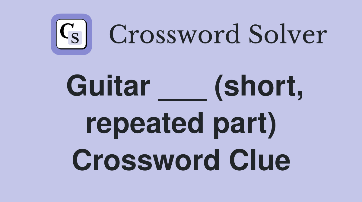 Guitar ___ (short, repeated part) Crossword Clue