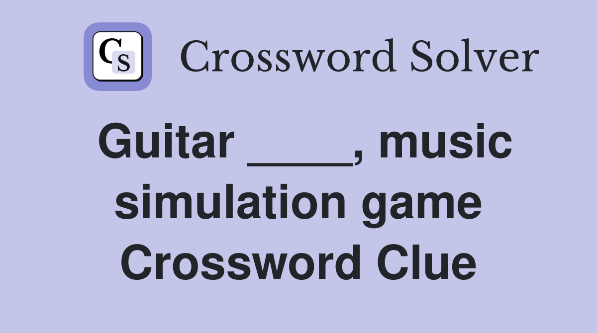 Guitar ____, music simulation game Crossword Clue