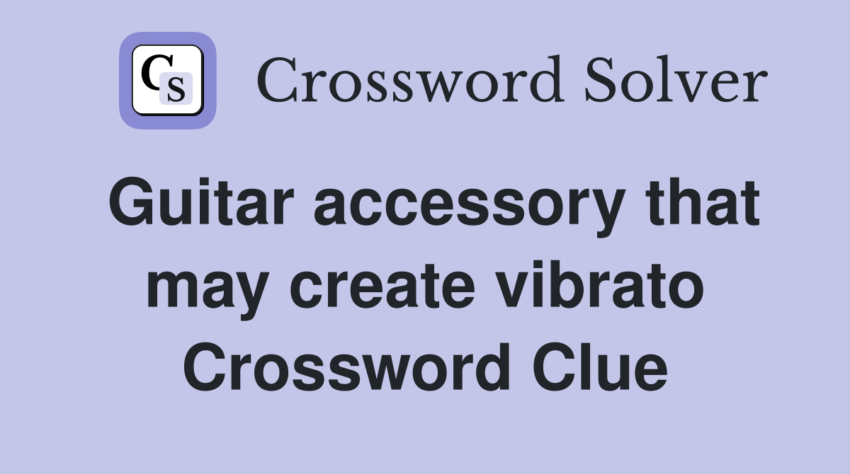 Guitar accessory that may create vibrato Crossword Clue