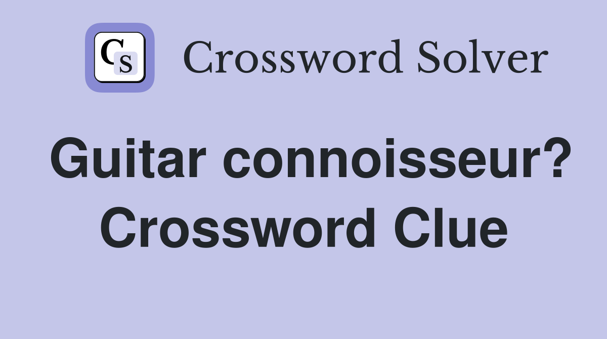 Guitar connoisseur? Crossword Clue