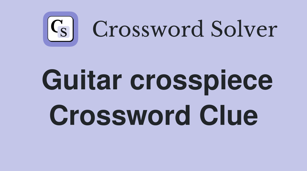 Guitar crosspiece Crossword Clue