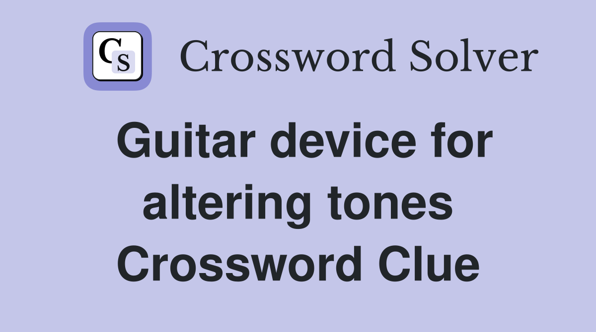 Guitar device for altering tones Crossword Clue