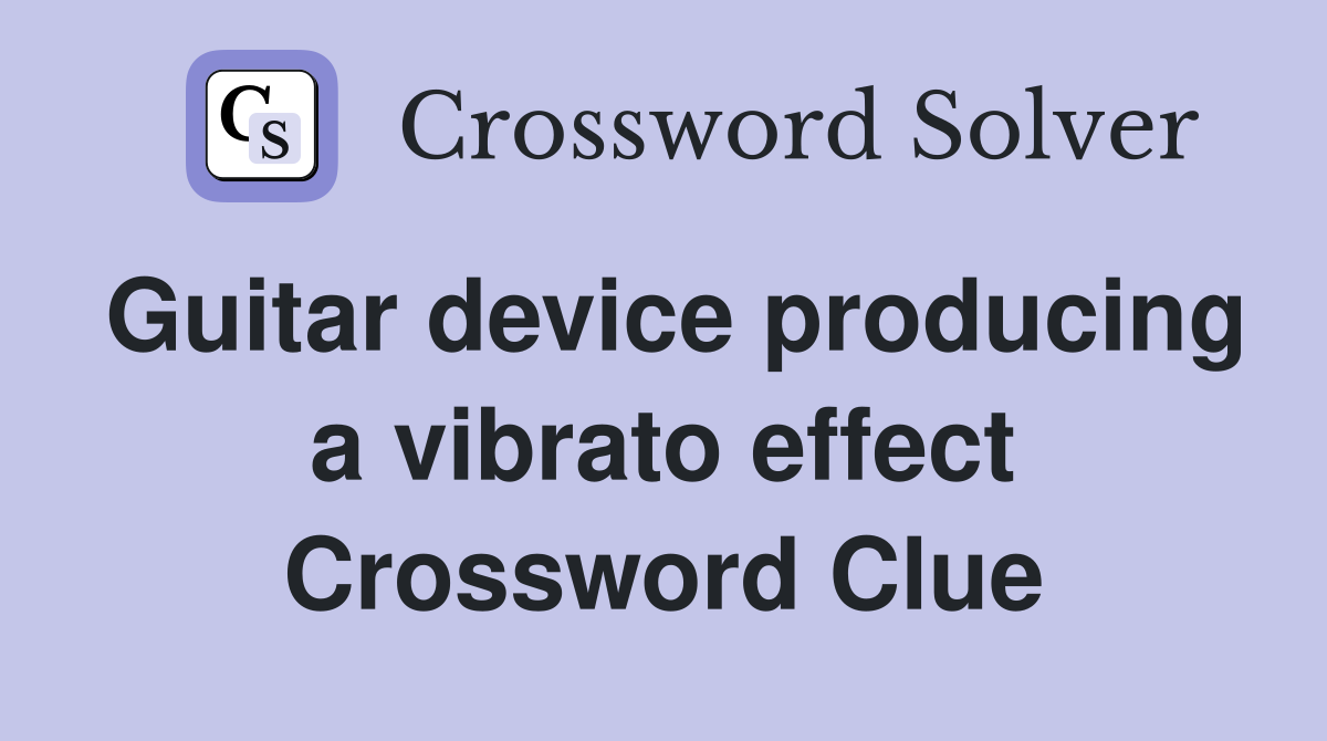 Guitar device producing a vibrato effect Crossword Clue