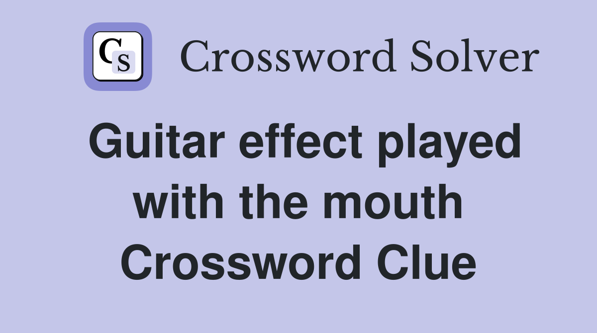 Guitar effect played with the mouth Crossword Clue