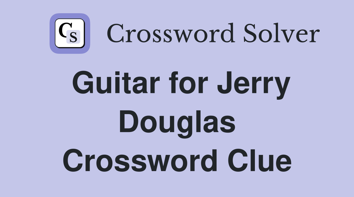 Guitar for Jerry Douglas Crossword Clue