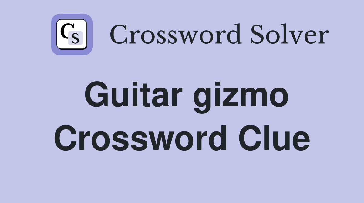 Guitar gizmo Crossword Clue