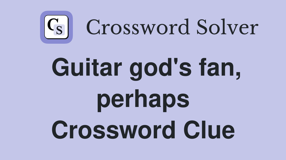 Guitar god's fan, perhaps Crossword Clue