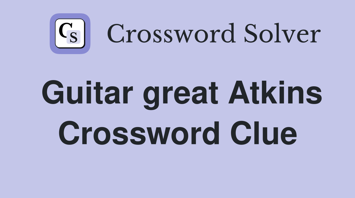Guitar great Atkins Crossword Clue