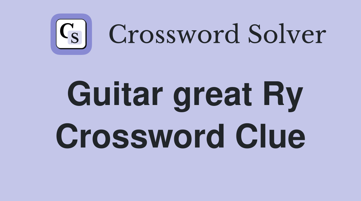 Guitar great Ry Crossword Clue