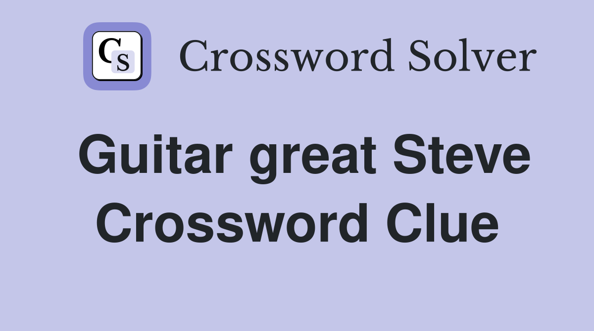 Guitar great Steve Crossword Clue