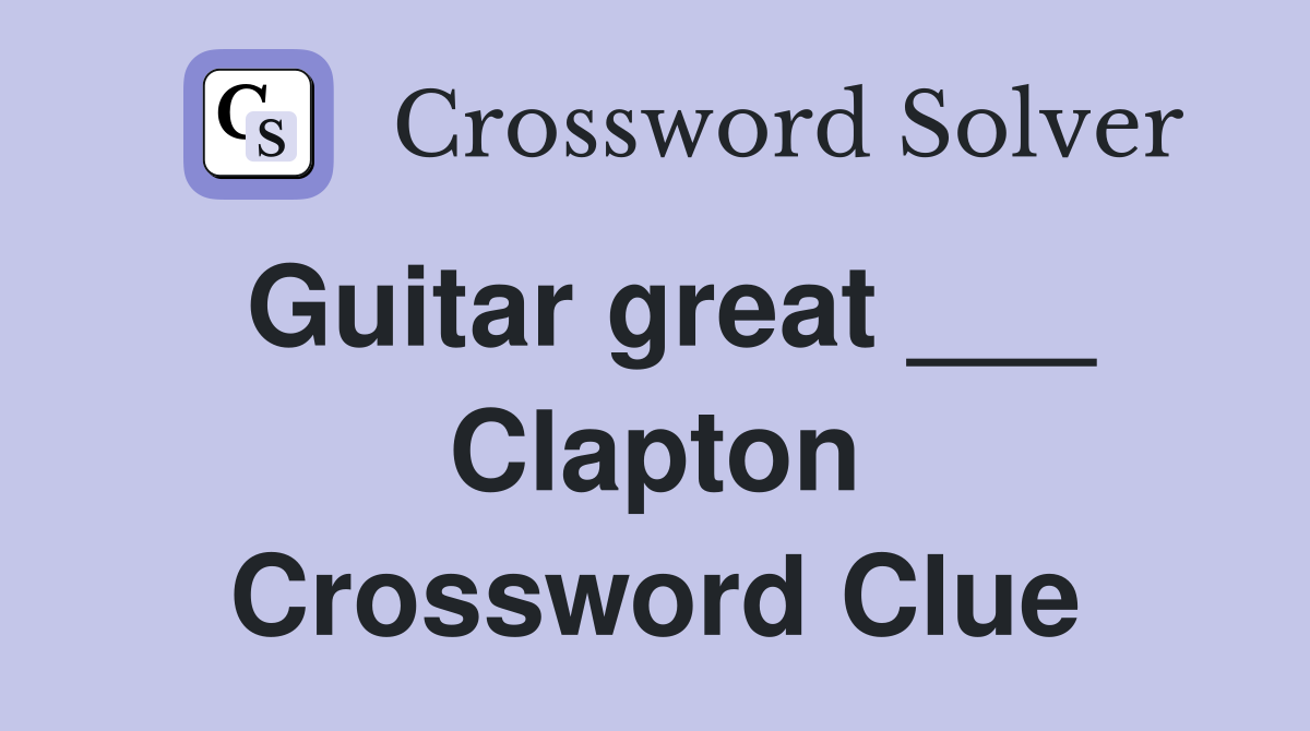 Guitar great ___ Clapton Crossword Clue