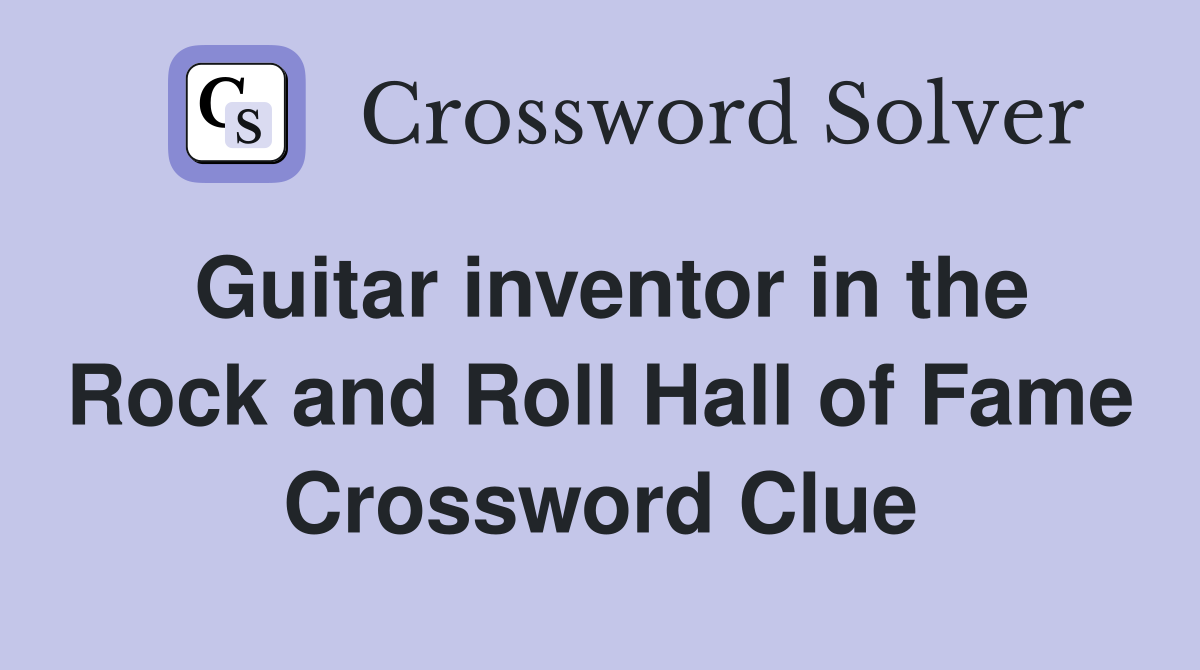 Guitar inventor in the Rock and Roll Hall of Fame Crossword Clue