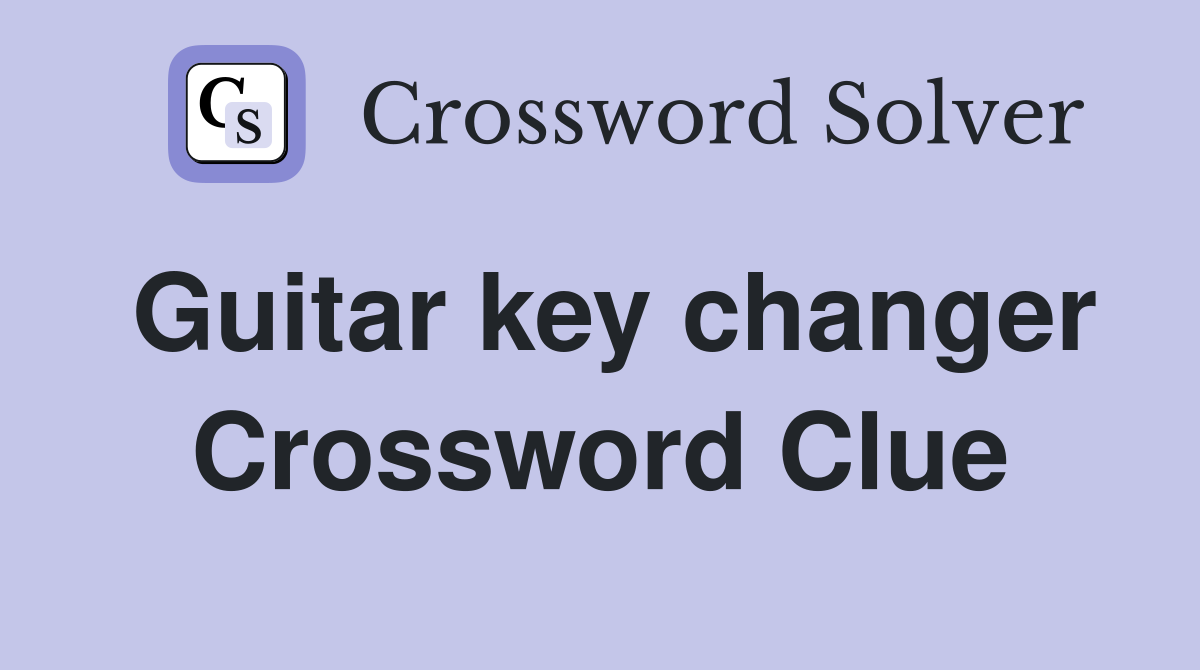 Guitar key changer Crossword Clue