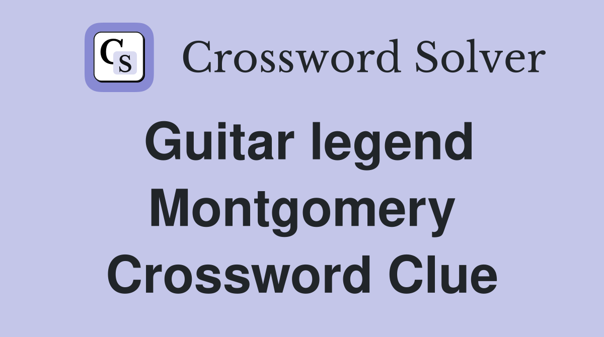 Guitar legend Montgomery Crossword Clue
