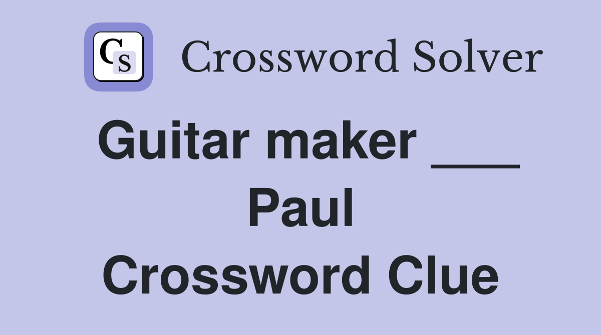 Guitar maker ___ Paul Crossword Clue