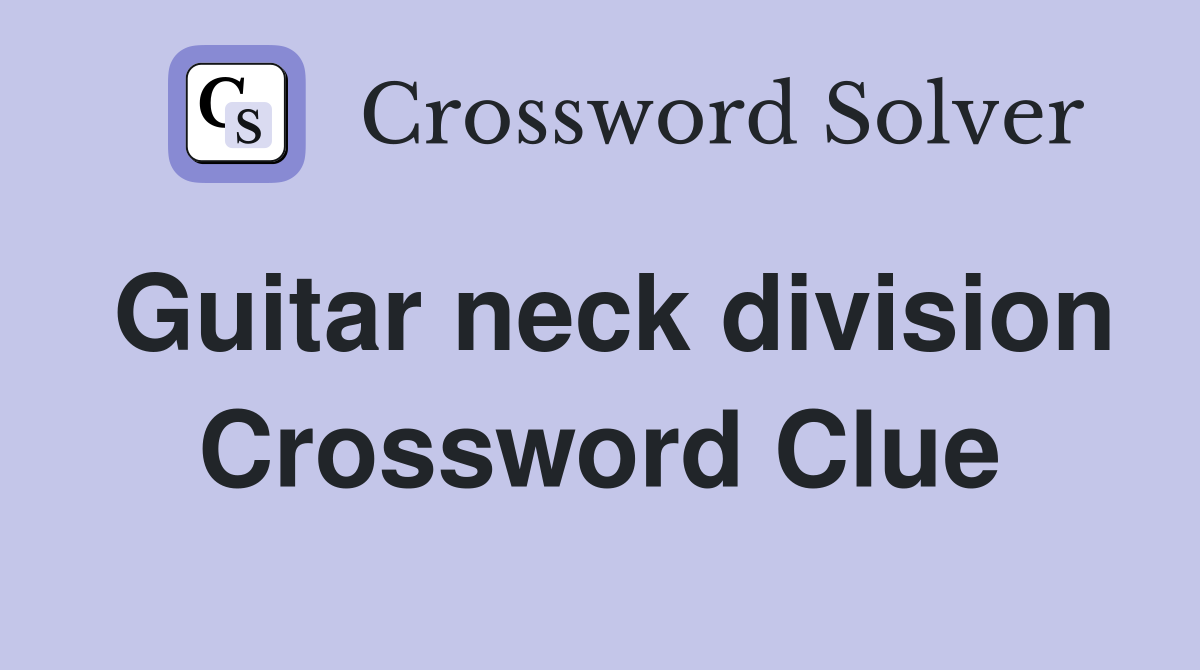 Guitar neck division Crossword Clue
