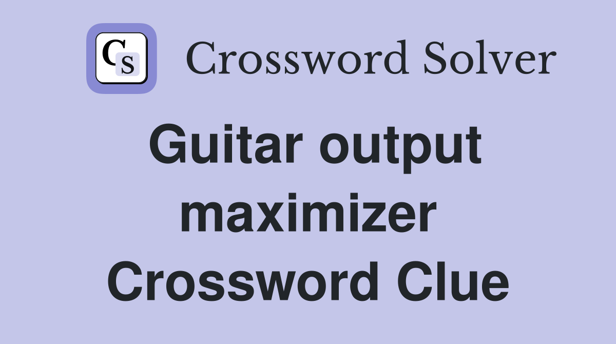Guitar output maximizer Crossword Clue