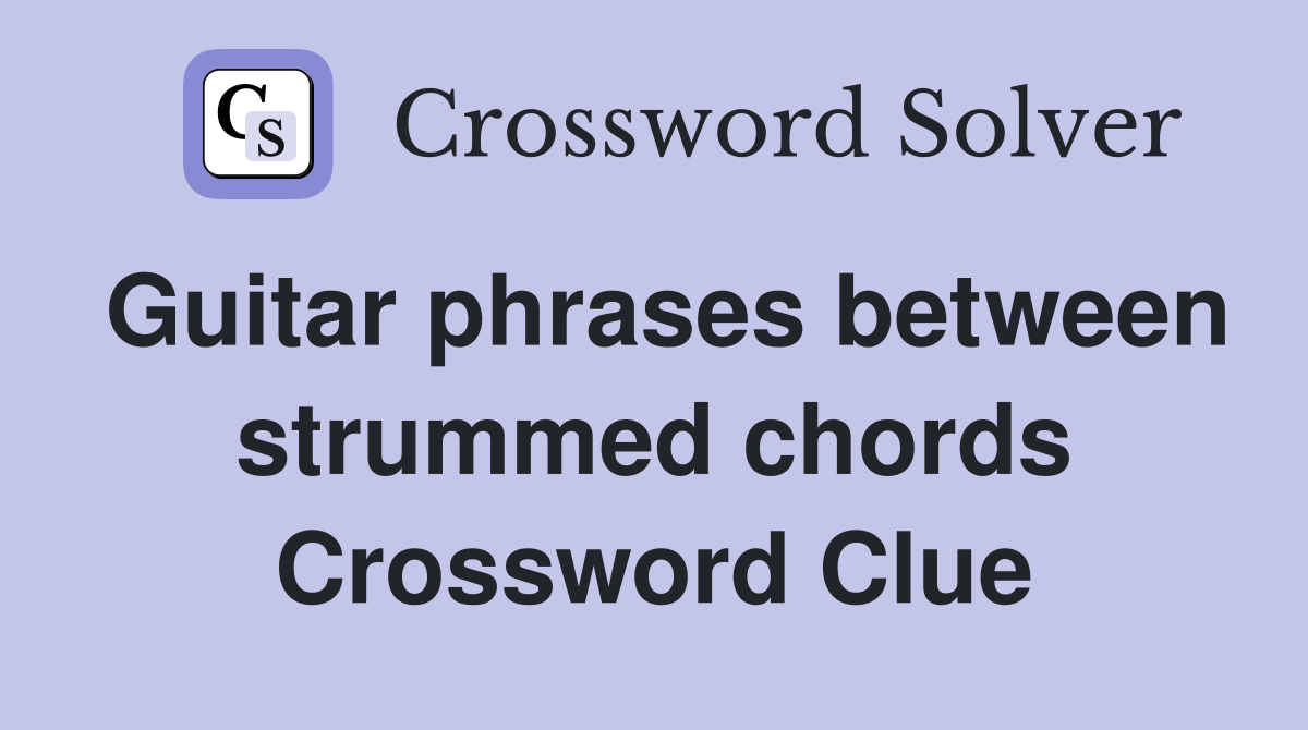 Guitar phrases between strummed chords Crossword Clue