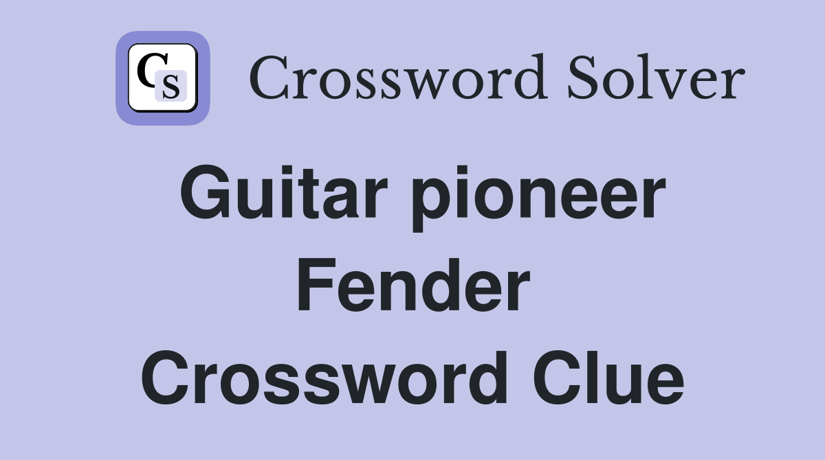 Guitar pioneer Fender Crossword Clue