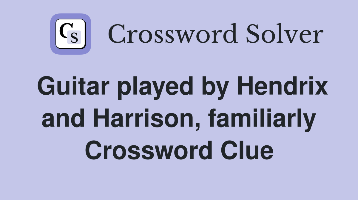 Guitar played by Hendrix and Harrison, familiarly Crossword Clue