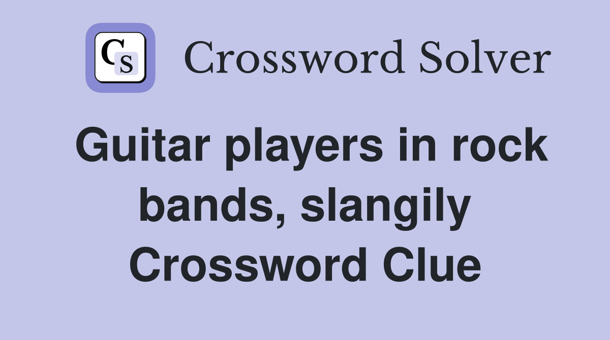 Guitar players in rock bands, slangily Crossword Clue