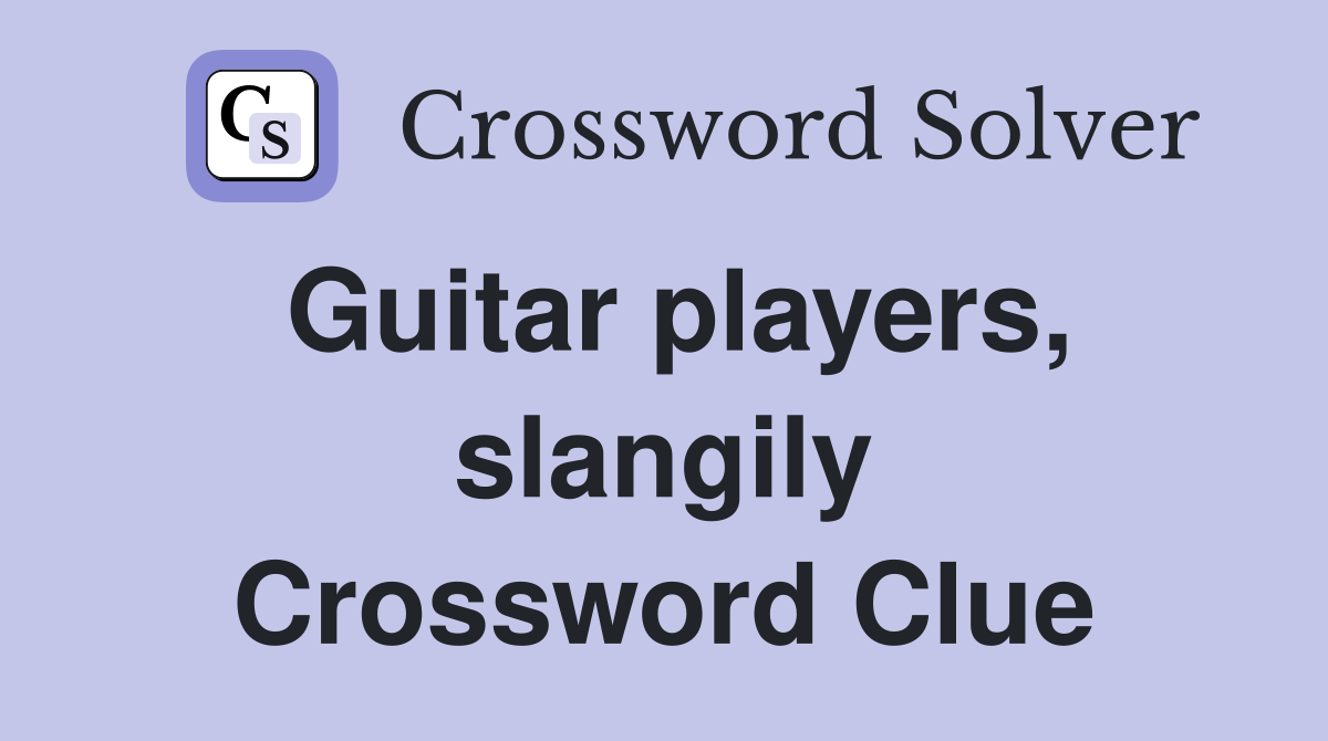 Guitar players, slangily Crossword Clue