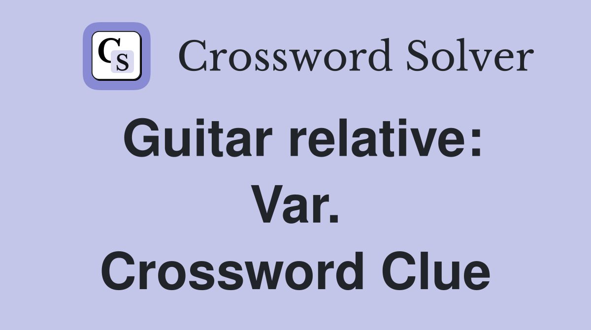 Guitar relative: Var. Crossword Clue