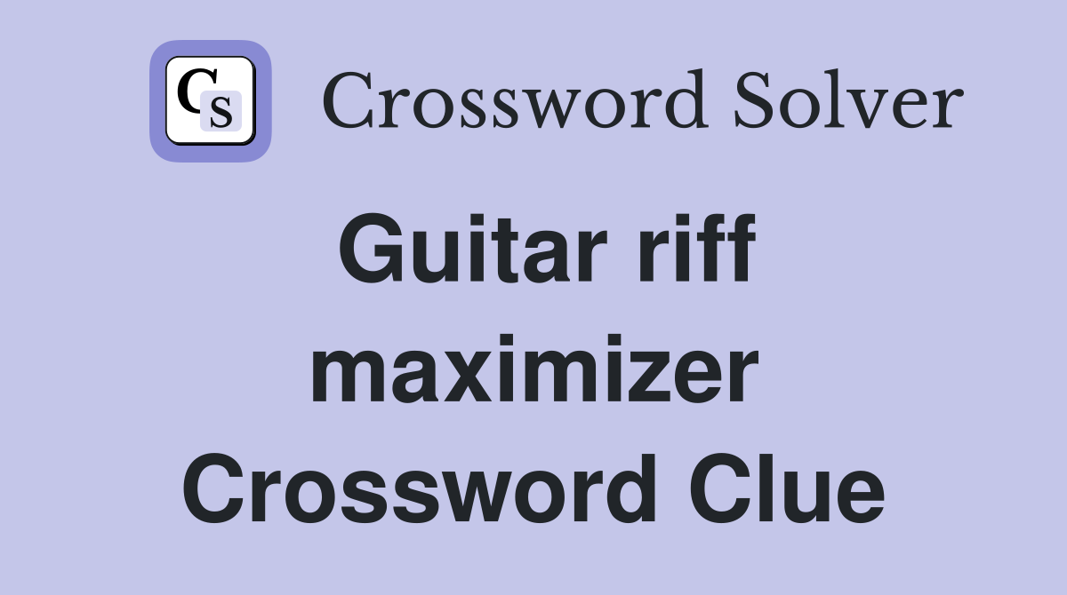 Guitar riff maximizer Crossword Clue