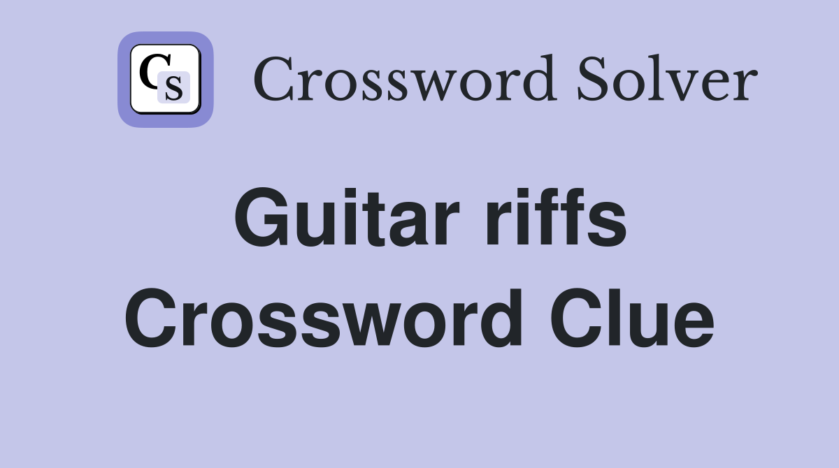 Guitar riffs Crossword Clue