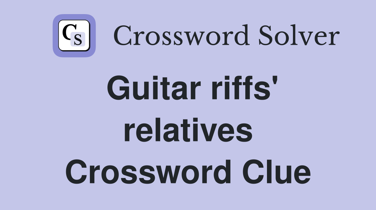 Guitar riffs #39 relatives Crossword Clue Answers Crossword Solver