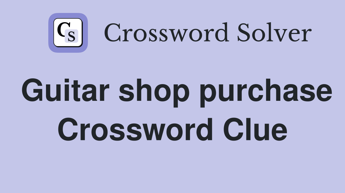 Guitar shop purchase Crossword Clue