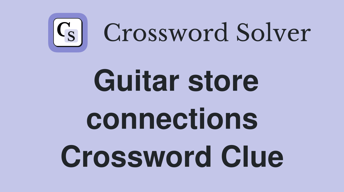 Guitar store connections Crossword Clue