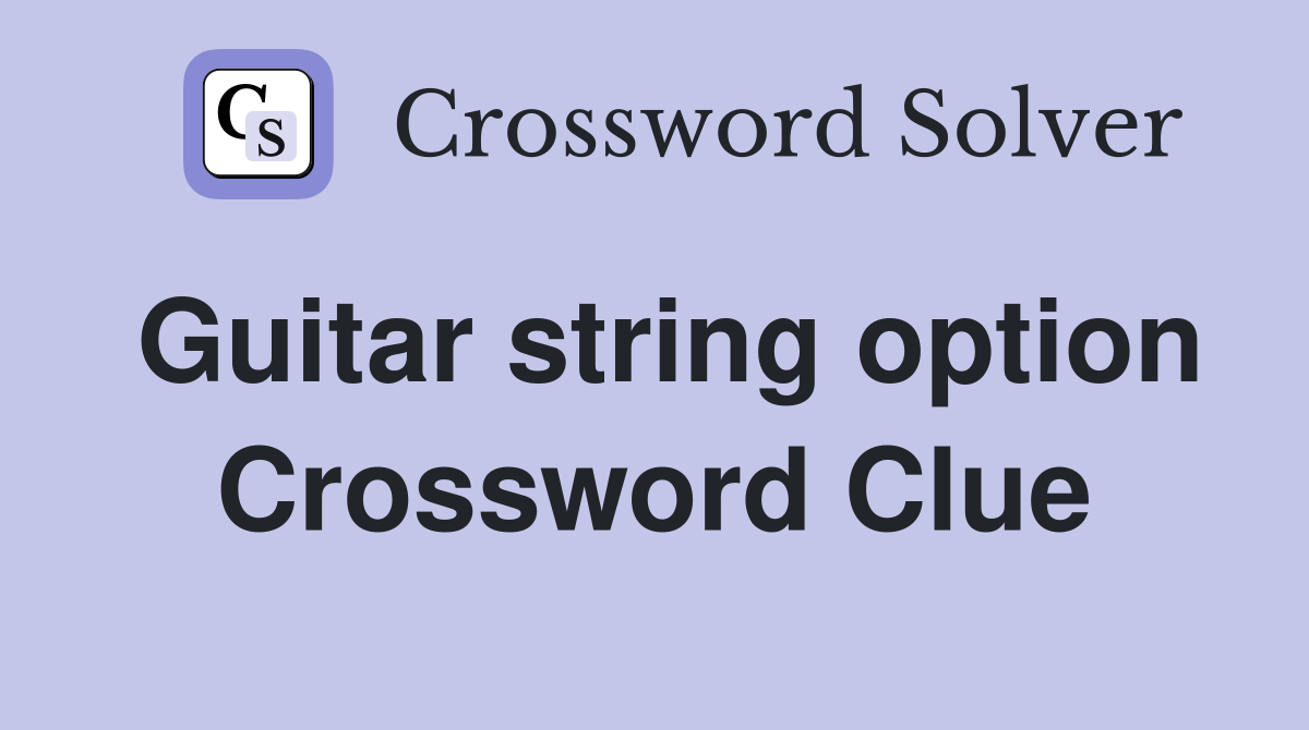 Guitar string option Crossword Clue