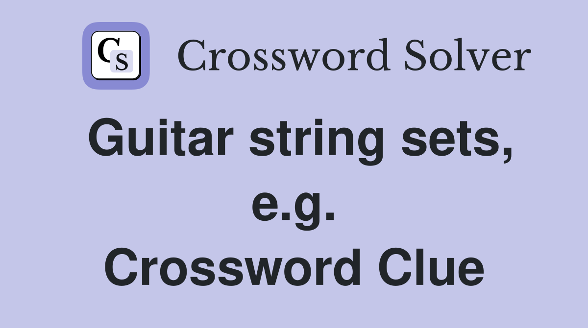 Guitar string sets, e.g. Crossword Clue