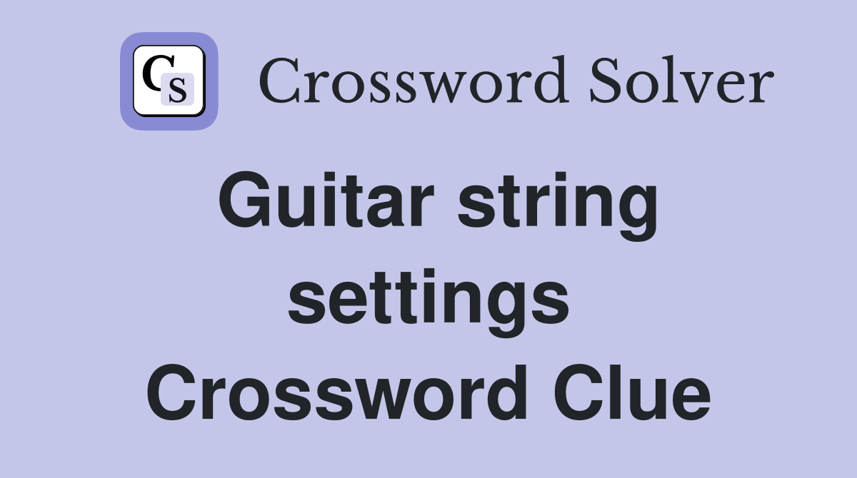 Guitar string settings Crossword Clue