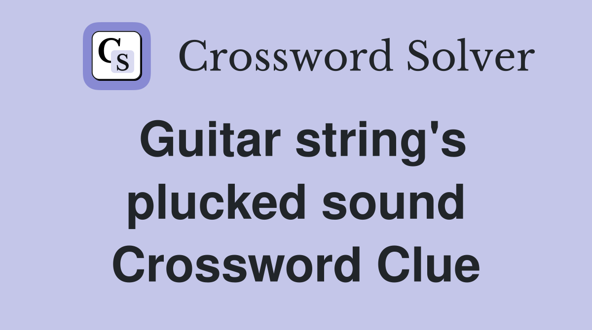 Guitar string's plucked sound Crossword Clue