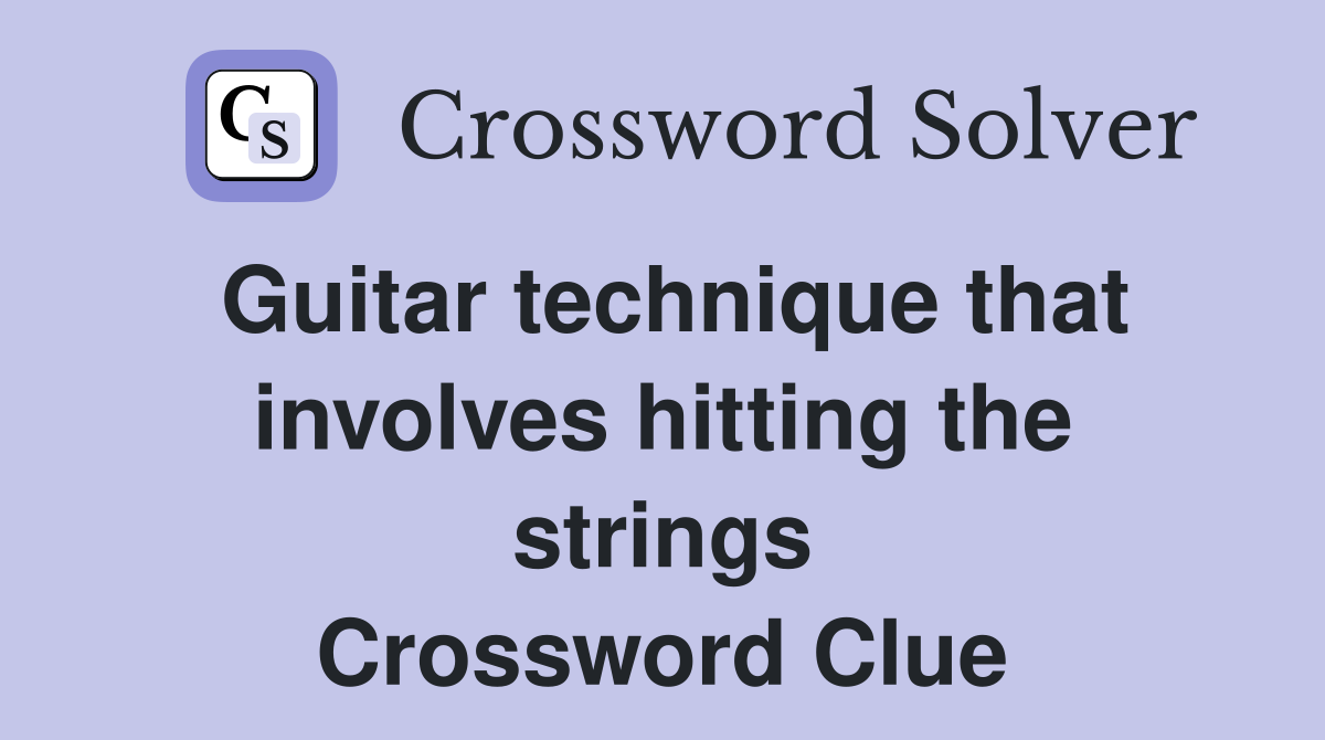 Guitar technique that involves hitting the strings Crossword Clue