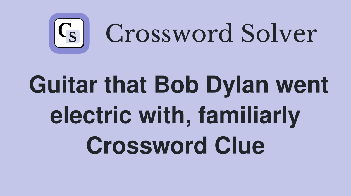 Guitar that Bob Dylan went electric with, familiarly Crossword Clue