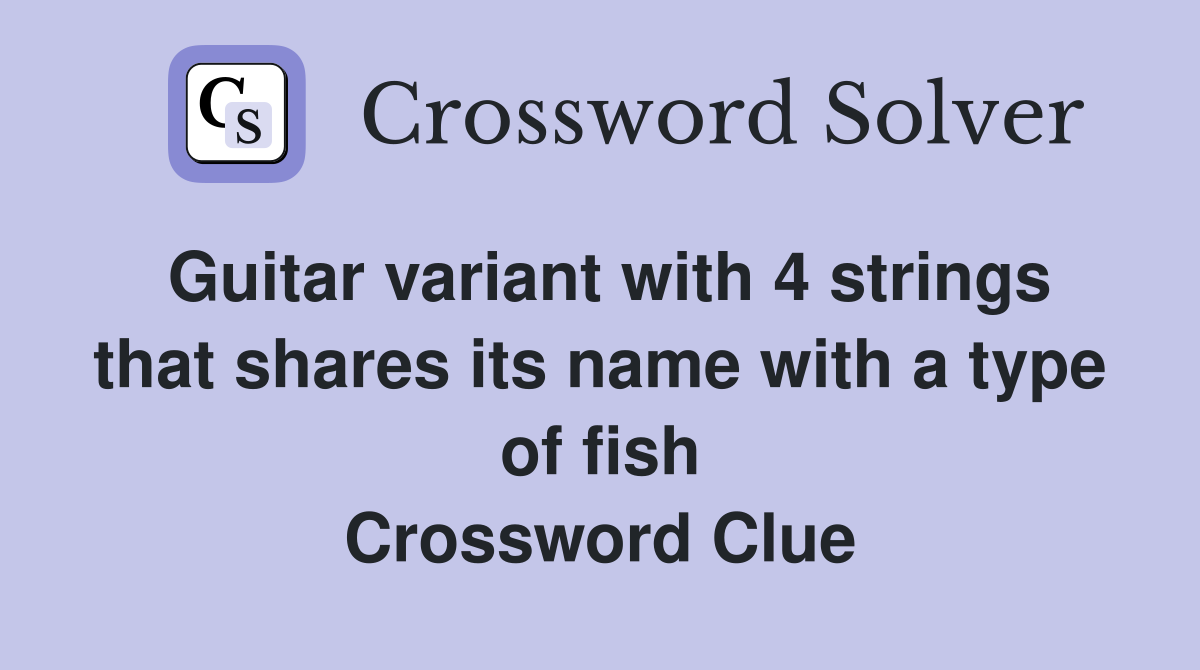 Guitar variant with 4 strings that shares its name with a type of fish Crossword Clue