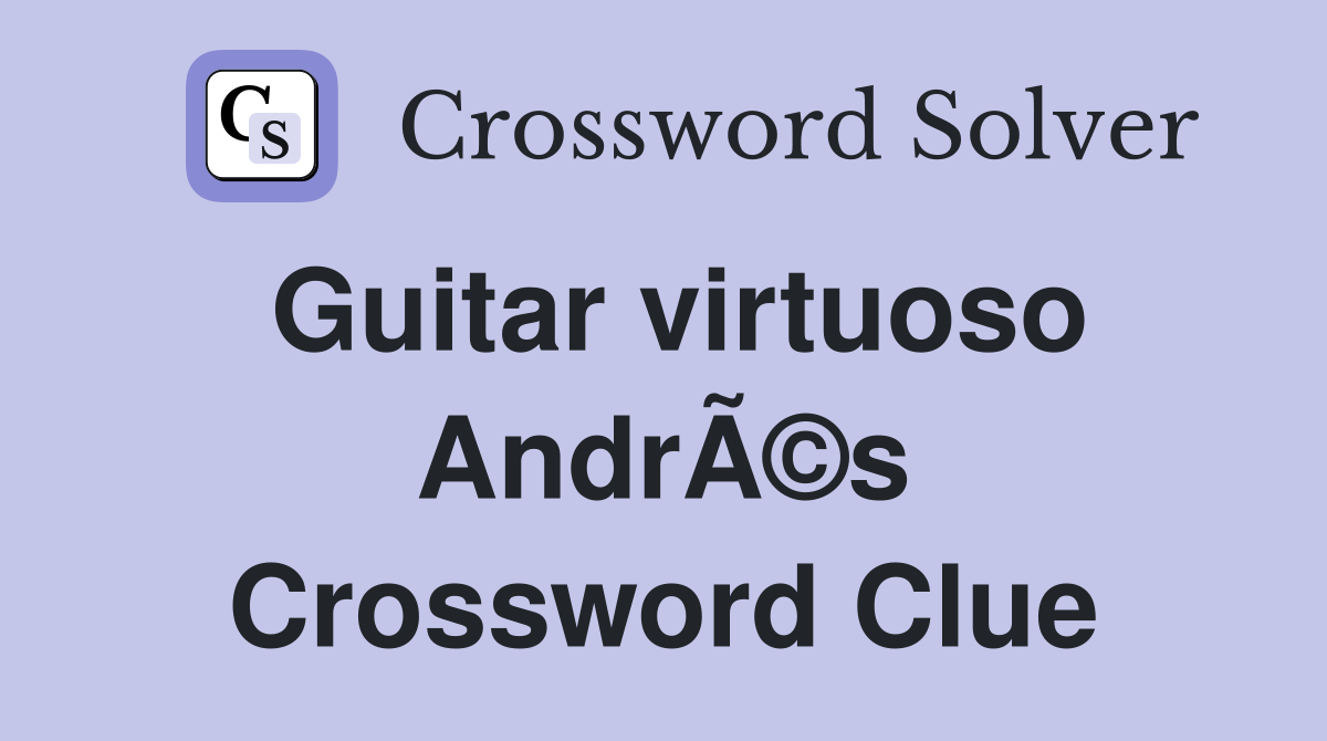 Guitar virtuoso AndrÃ©s Crossword Clue