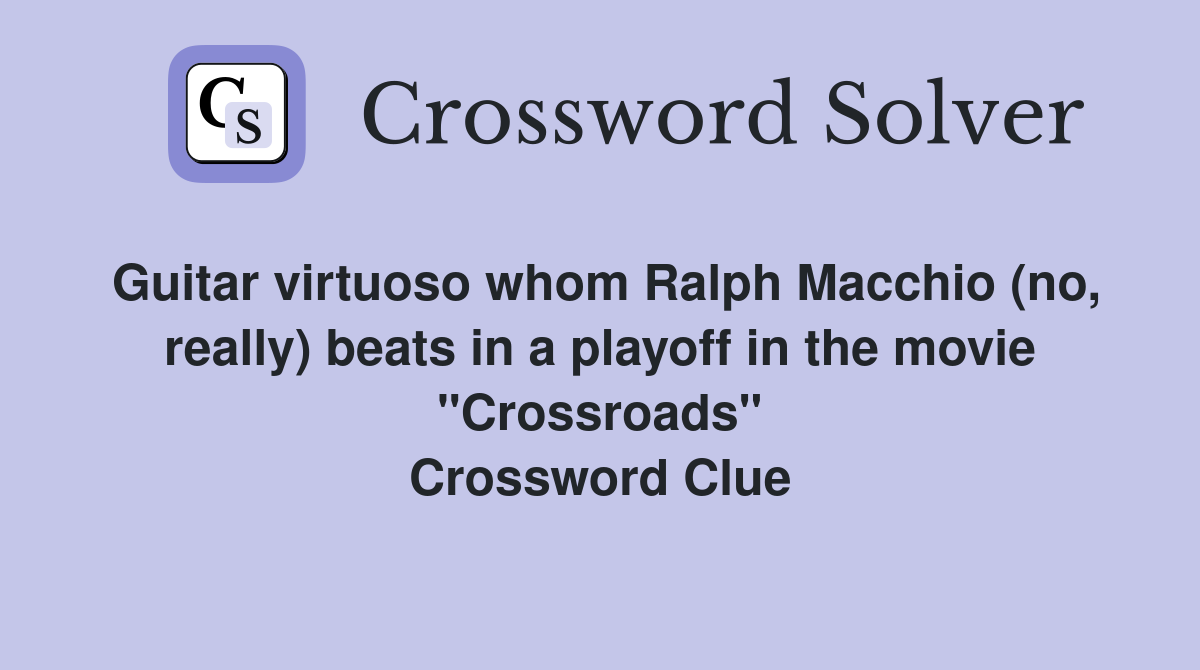 Guitar virtuoso whom Ralph Macchio (no, really) beats in a playoff in the movie "Crossroads" Crossword Clue