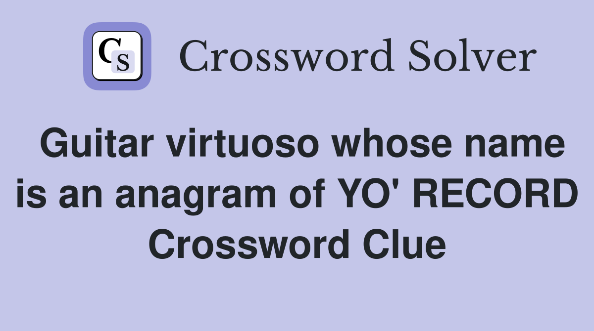 Guitar virtuoso whose name is an anagram of YO' RECORD Crossword Clue