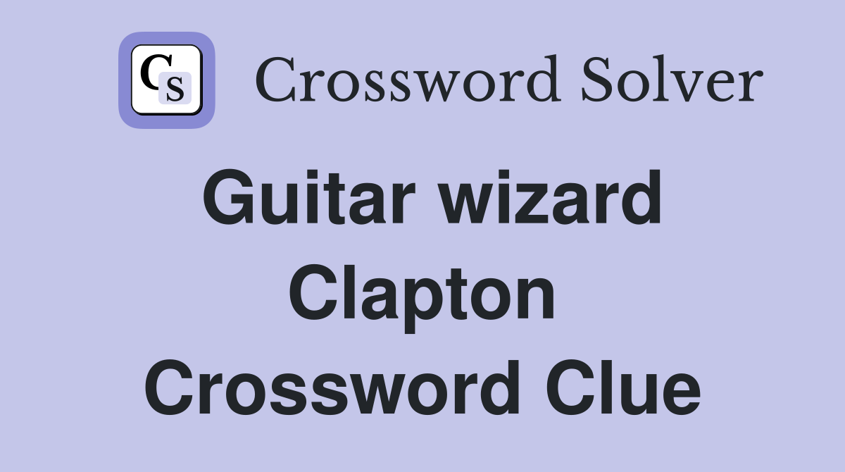 Guitar wizard Clapton Crossword Clue