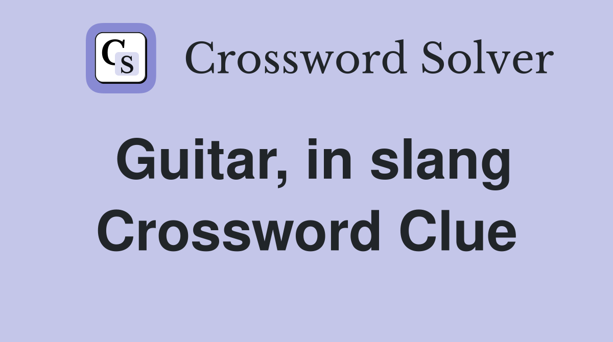 Guitar, in slang Crossword Clue