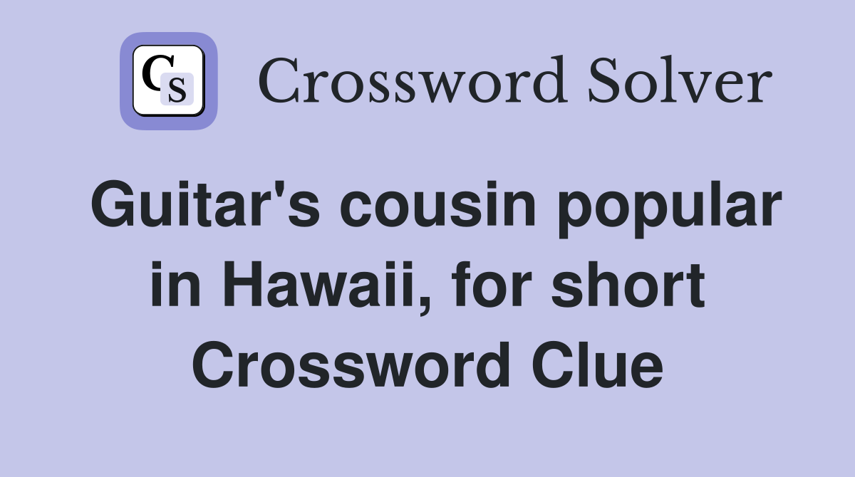 Guitar's cousin popular in Hawaii, for short Crossword Clue