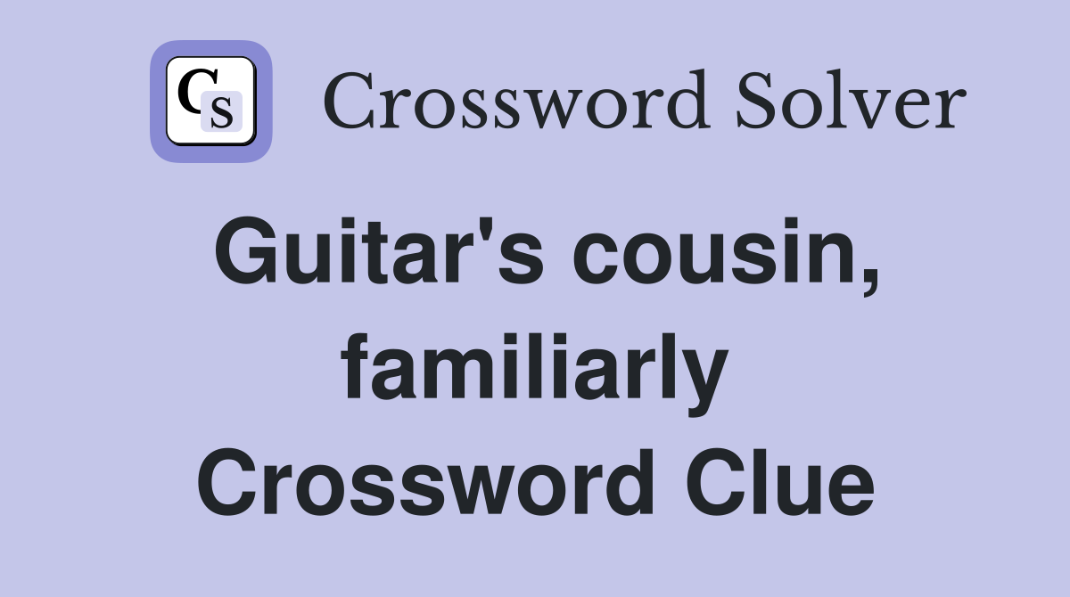 Guitar's cousin, familiarly Crossword Clue