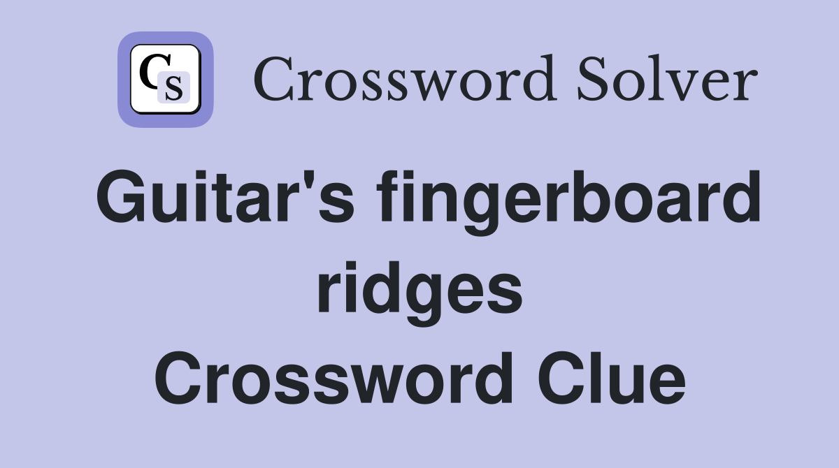 Guitar's fingerboard ridges Crossword Clue