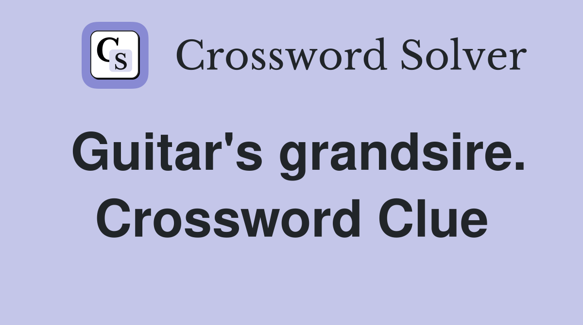 Guitar's grandsire. Crossword Clue