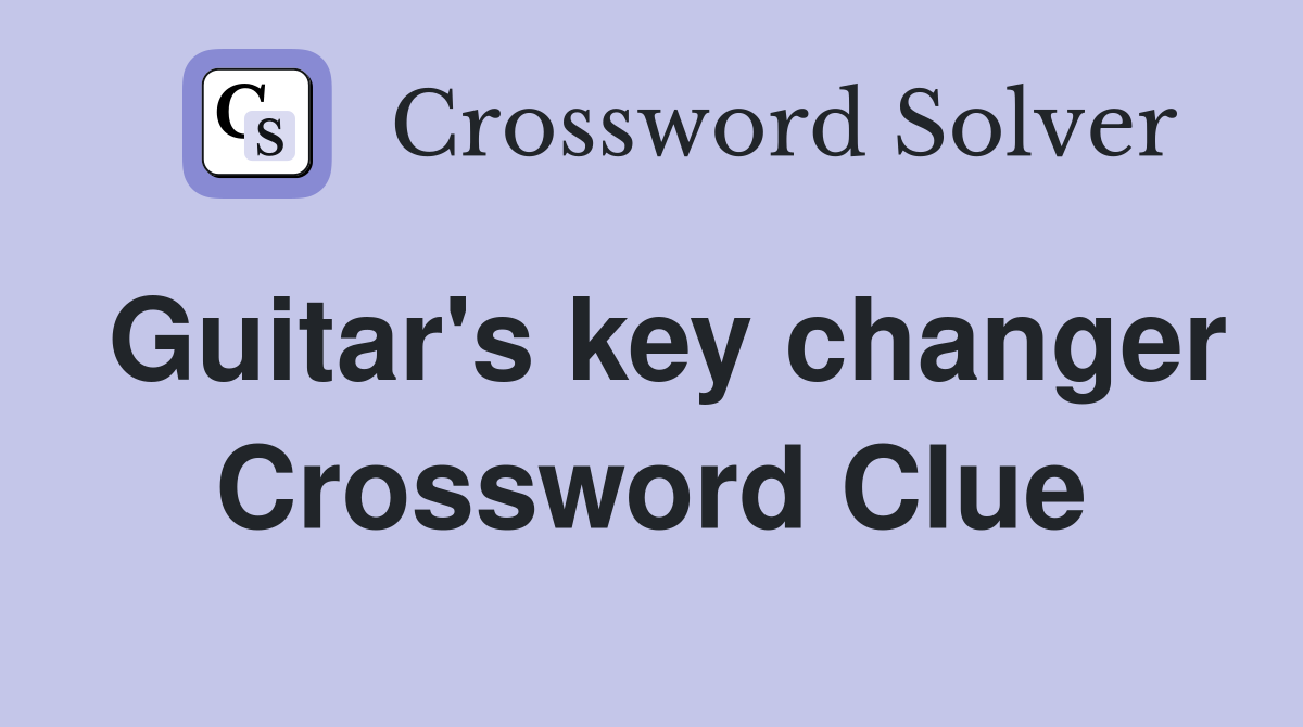 Guitar's key changer Crossword Clue