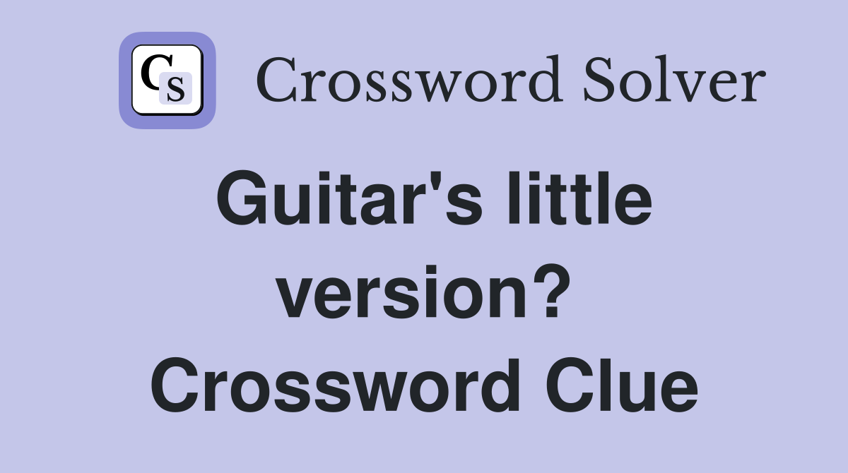 Guitar's little version? Crossword Clue